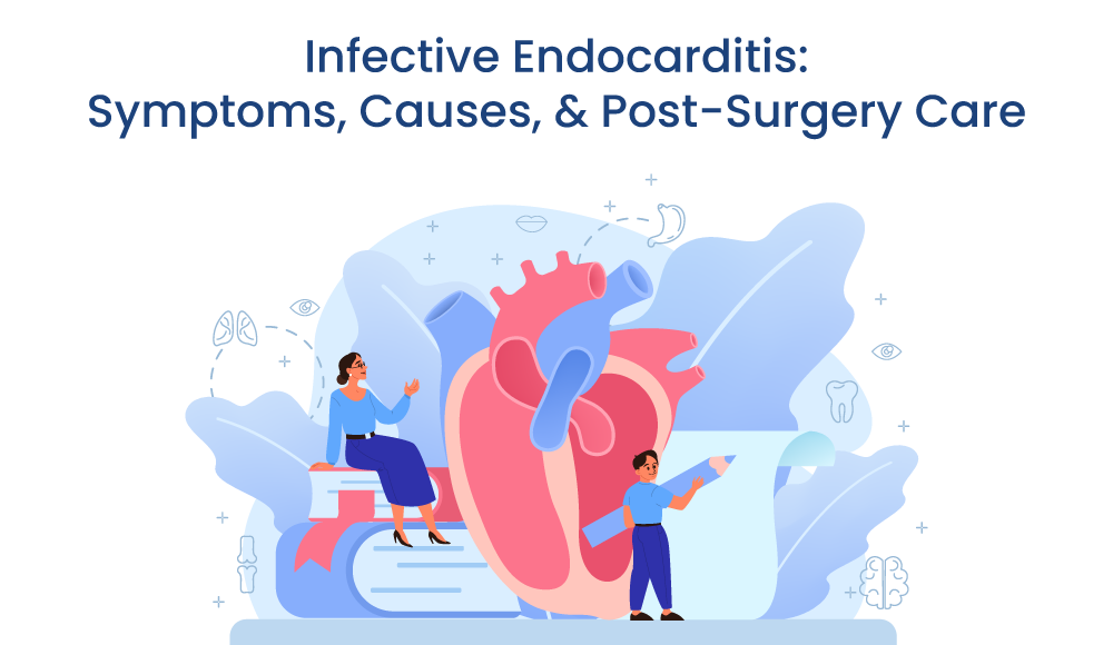 Infective Endocarditis Symptoms, Causes, & Post Surgery Care
