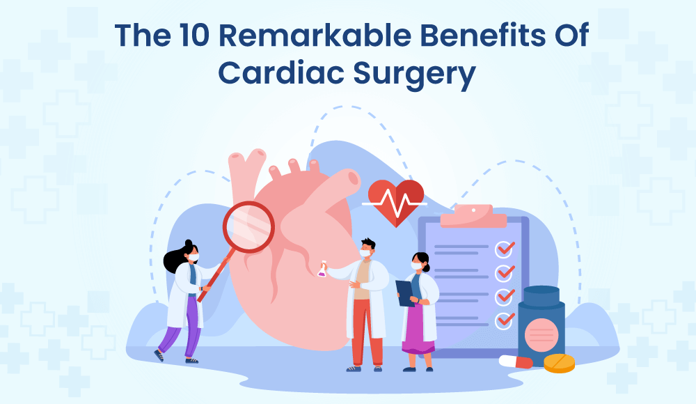The 10 Remarkable Benefits Of Cardiac Surgery